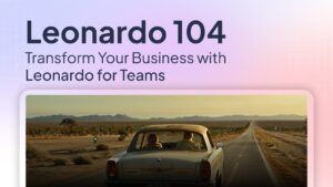 Leonardo 104: Transform Your Business with Leonardo for Teams, Webinar recap